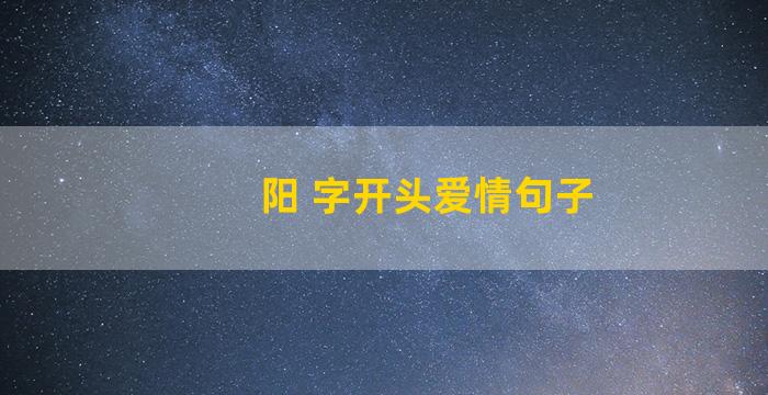 阳 字开头爱情句子